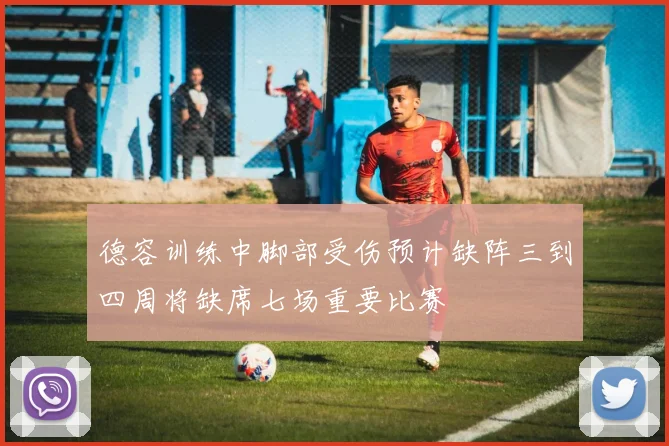 德容训练中脚部受伤预计缺阵三到四周将缺席七场重要比赛