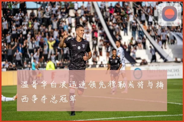温哥华白浪迅速领先穆勒或将与梅西争夺总冠军