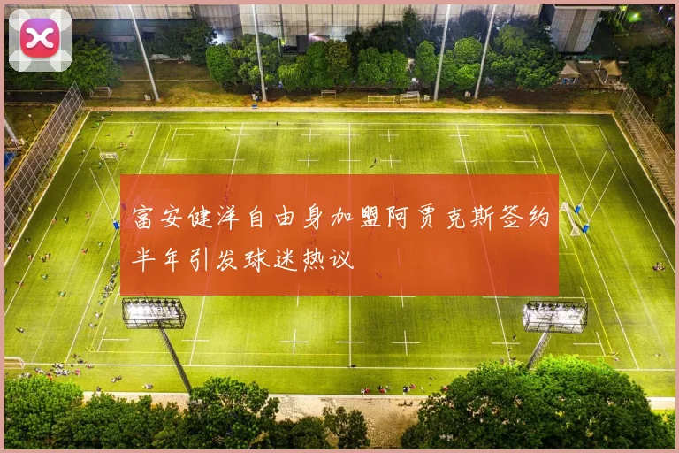 富安健洋自由身加盟阿贾克斯签约半年引发球迷热议