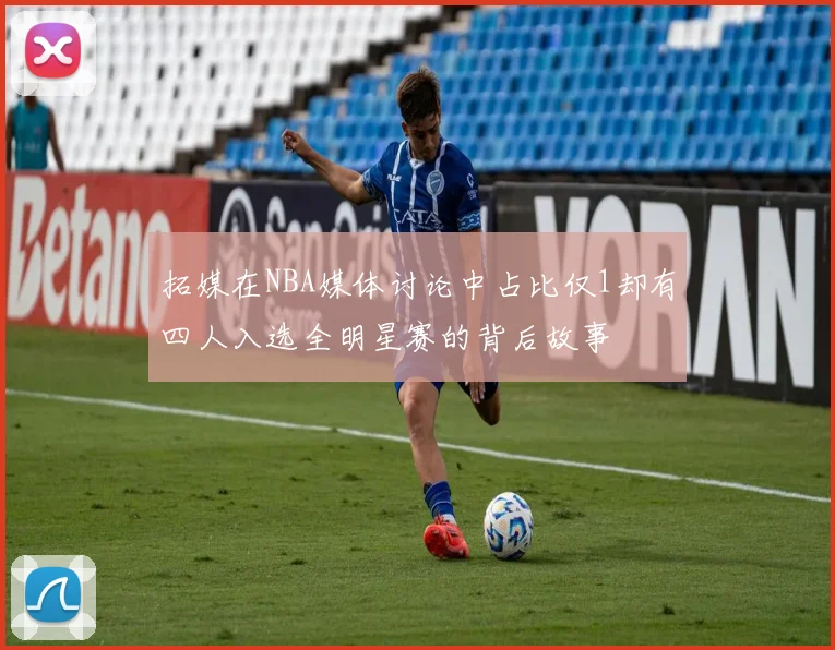拓媒在NBA媒体讨论中占比仅1却有四人入选全明星赛的背后故事
