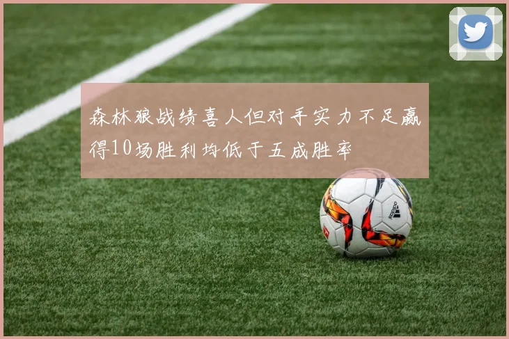森林狼战绩喜人但对手实力不足赢得10场胜利均低于五成胜率